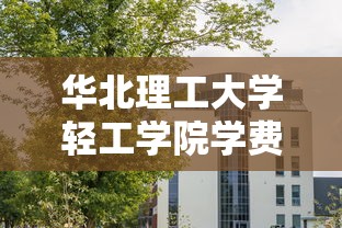 华北理工大学轻工学院学费/华北理工大学轻工学院学费什么时候交 华北理工大学轻工学院学费/华北理工大学轻工学院学费什么时候交