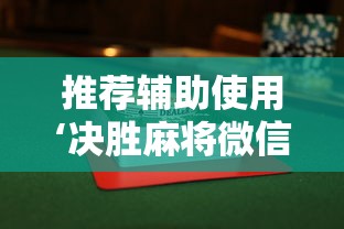 推荐辅助使用‘决胜麻将微信小程序决胜麻将有没有挂”详细开挂玩法