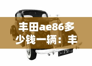 丰田ae86多少钱一辆：丰田ae86还能买到吗