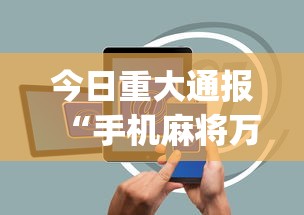 今日重大通报“手机麻将万能挂下载安装”(透视)开挂详细教程