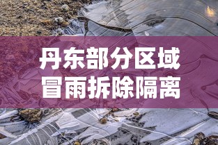丹东部分区域冒雨拆除隔离墙