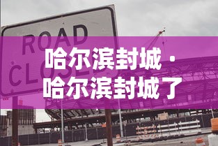 哈尔滨封城 · 哈尔滨封城了么 哈尔滨封城 · 哈尔滨封城了么