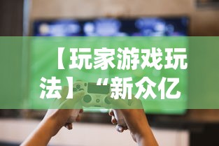 【玩家游戏玩法】“新众亿大厅透视挂”揭秘透视辅助万能挂