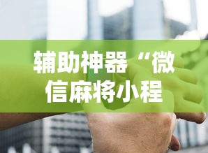 辅助神器“微信麻将小程序万能	”详细分享装挂步骤教程