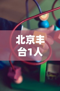 北京丰台1人核酸阳性：北京丰台一小区出现阳性