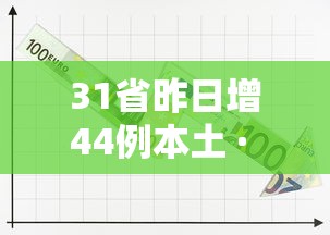 31省昨日增44例本土 · 31省昨日新增1例本