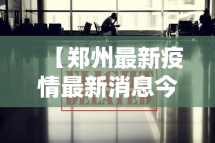 【郑州最新疫情最新消息今天 → 郑州最新疫情发布】
