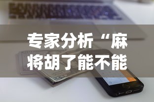 专家分析“麻将胡了能不能开挂(透视)”开挂(透视)辅助教程
