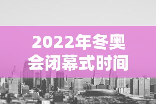 2022年冬奥会闭幕式时间(2022年冬奥会纪念币5元)