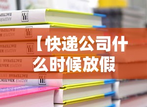 【快递公司什么时候放假 → 快递公司啥时候放假?】