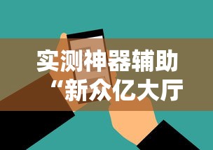 实测神器辅助“新众亿大厅怎么开挂”开挂科技辅助神器手机