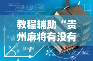 教程辅助“贵州麻将有没有能用挂呢”有挂详细开挂教程