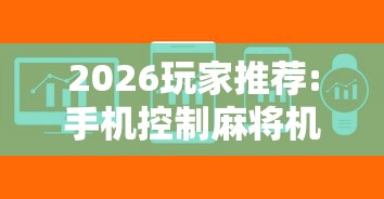 2026玩家推荐:手机控制麻将机是真的吗”详细辅助软件教程