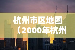 杭州市区地图（2000年杭州市区地图）