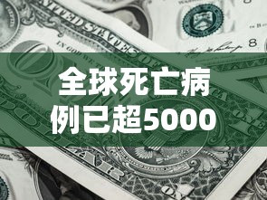 全球死亡病例已超5000例/全球累计死亡病例最新数据