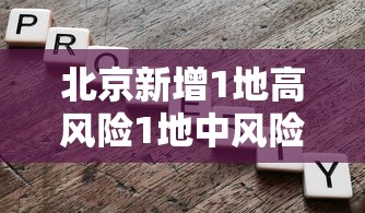 北京新增1地高风险1地中风险/北京新增2个高风险地区