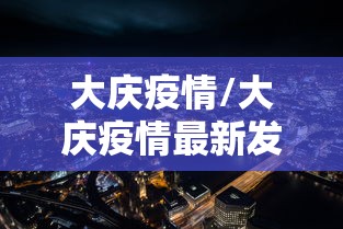 大庆疫情/大庆疫情最新发布