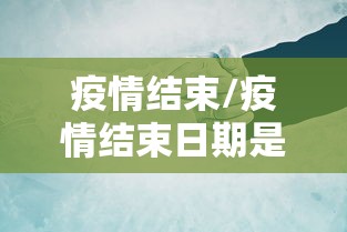 疫情结束/疫情结束日期是什么时候