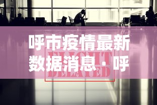 呼市疫情最新数据消息 · 呼市疫情最新情况