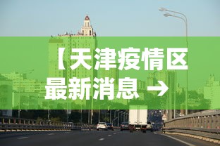 【天津疫情区最新消息 → 天津地区疫情动态】