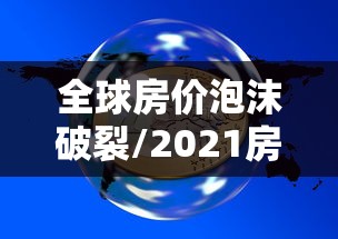 全球房价泡沫破裂/2021房价泡沫 全球房价泡沫破裂/2021房价泡沫