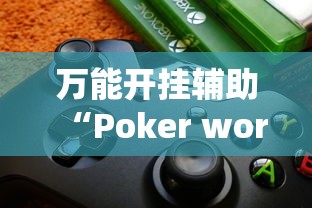 万能开挂辅助“Poker world辅助器工具购买”分享必要外挂教程