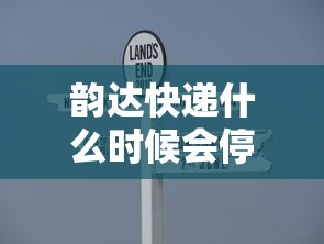 韵达快递什么时候会停运 · 韵达快递啥时候停止发货2021