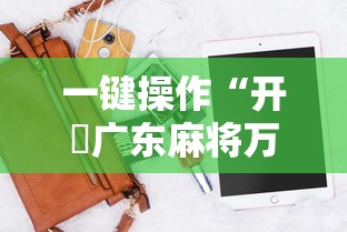 一键操作“开枱广东麻将万能开挂神器”通用版下载教程!