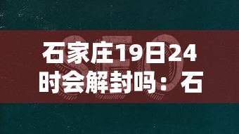 石家庄19日24时会解封吗：石家庄19日解封了吗