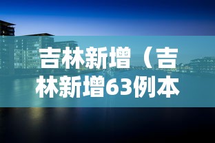 吉林新增(吉林新增63例本土确诊) 吉林新增(吉林新增63例本土确诊)