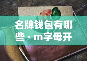 名牌钱包有哪些 · m字母开头的名牌包包有哪些