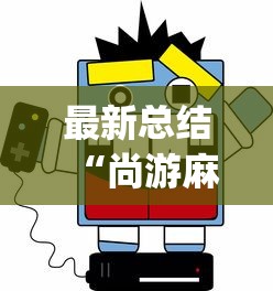 最新总结“尚游麻将开挂神器下载?_游戏_玩家_工具