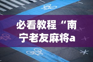 必看教程“南宁老友麻将app有没有挂	”(其实是有挂)