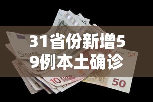 31省份新增59例本土确诊分布多省/31省新增确诊52例 本土36例