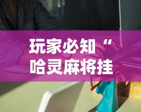 玩家必知“哈灵麻将挂”分享必要外挂教程
