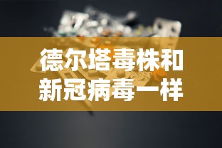 德尔塔毒株和新冠病毒一样吗/德尔塔毒株和新冠病毒症状有什么区别