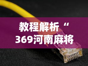 教程解析“369河南麻将开挂器”开挂详细教程