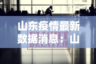 山东疫情最新数据消息:山东疫情最新消息发布情况