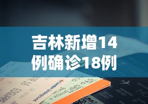 吉林新增14例确诊18例无症状(吉林新增14例无症状病例)
