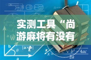 实测工具“尚游麻将有没有开挂”-必赢神器安装