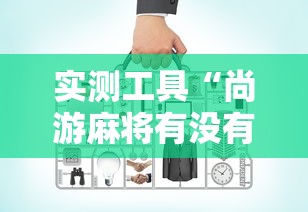 实测工具“尚游麻将有没有开挂	”-必赢神器安装