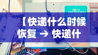【快递什么时候恢复 → 快递什么时候恢复正常发货啊】