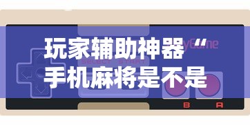 玩家辅助神器“手机麻将是不是有假”附开挂脚本详细步骤