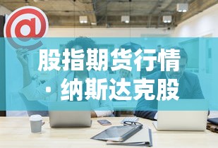股指期货行情 · 纳斯达克股指期货行情