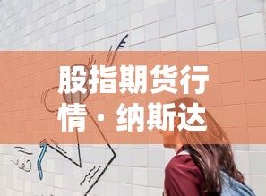 股指期货行情 · 纳斯达克股指期货行情