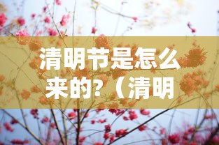 清明节是怎么来的?（清明节是怎么来的来历 风俗）