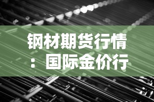 钢材期货行情:国际金价行情