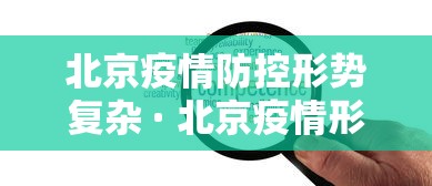 北京疫情防控形势复杂 · 北京疫情形式 北京疫情防控形势复杂 · 北京疫情形式