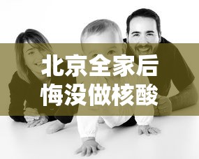 北京全家后悔没做核酸 北京全家后悔没做核酸