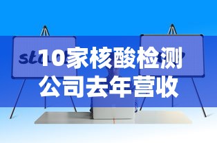 10家核酸检测公司去年营收超800亿(1200亿市场?核酸检测需求井喷,有公司业绩预增达70倍)